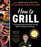 How To Grill Cookbook